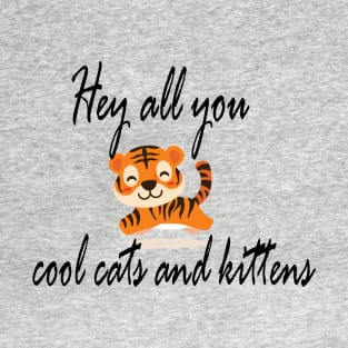 HEY ALL YOU COOL CATS AND KİTTENS T-Shirt